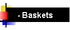 - Baskets